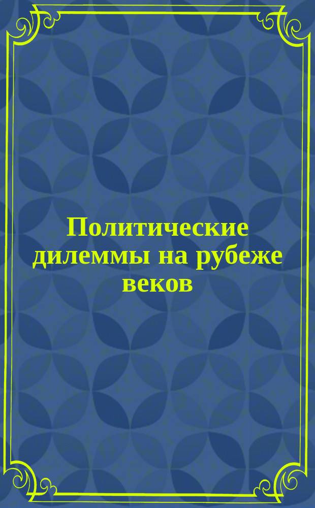 Политические дилеммы на рубеже веков : (Междунар. и нац. измерения) : Сб. ст. Междунар. конф., май 1996