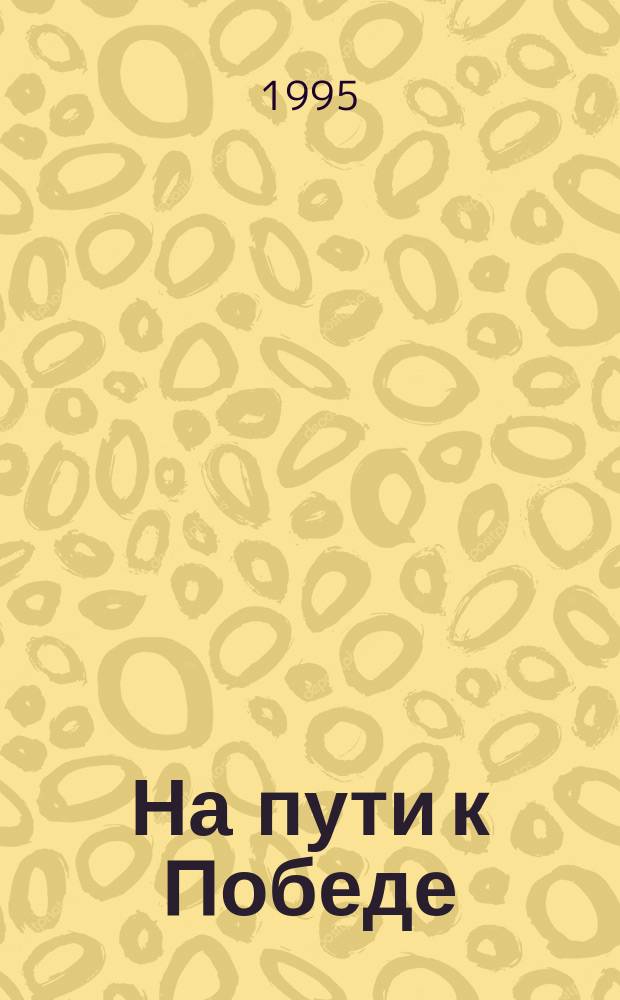 На пути к Победе : Докум. рассказы о боевом пути 151-й Жмерин.-Будапешт. Краснознам. стрелковой дивизии