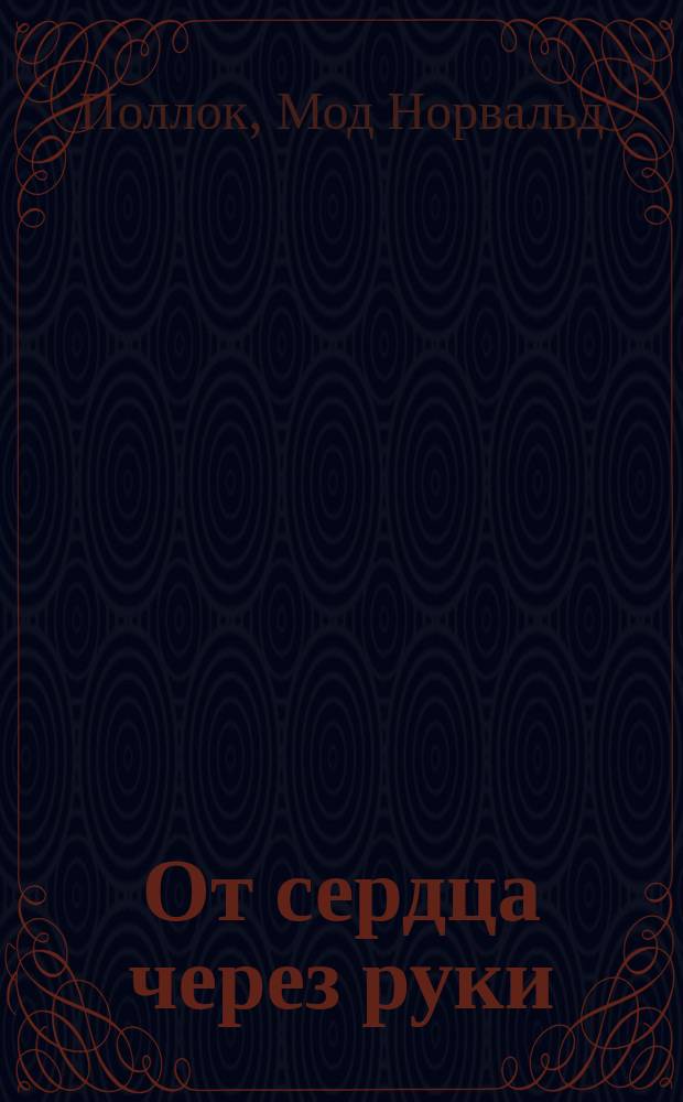 От сердца через руки : Необусловл. любовь. Новый синтез исцеления