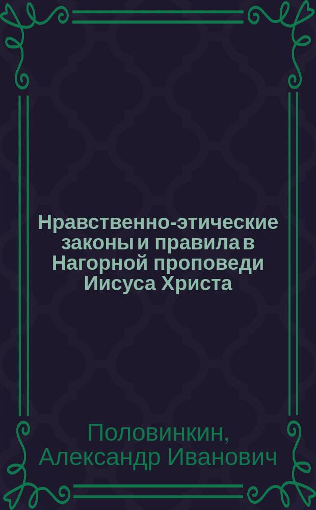 Нравственно-этические законы и правила в Нагорной проповеди Иисуса Христа : Цикл дискус. бесед