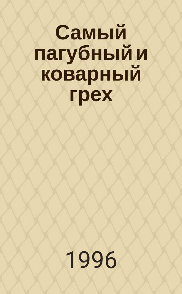 Самый пагубный и коварный грех : Религиоз. беседа о тщеславии и гордости