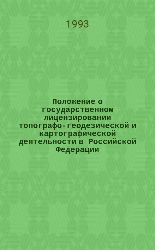 Положение о государственном лицензировании топографо-геодезической и картографической деятельности в Российской Федерации : Утв. Советом Министров - Правительством Рос. Федерации 11.10.93