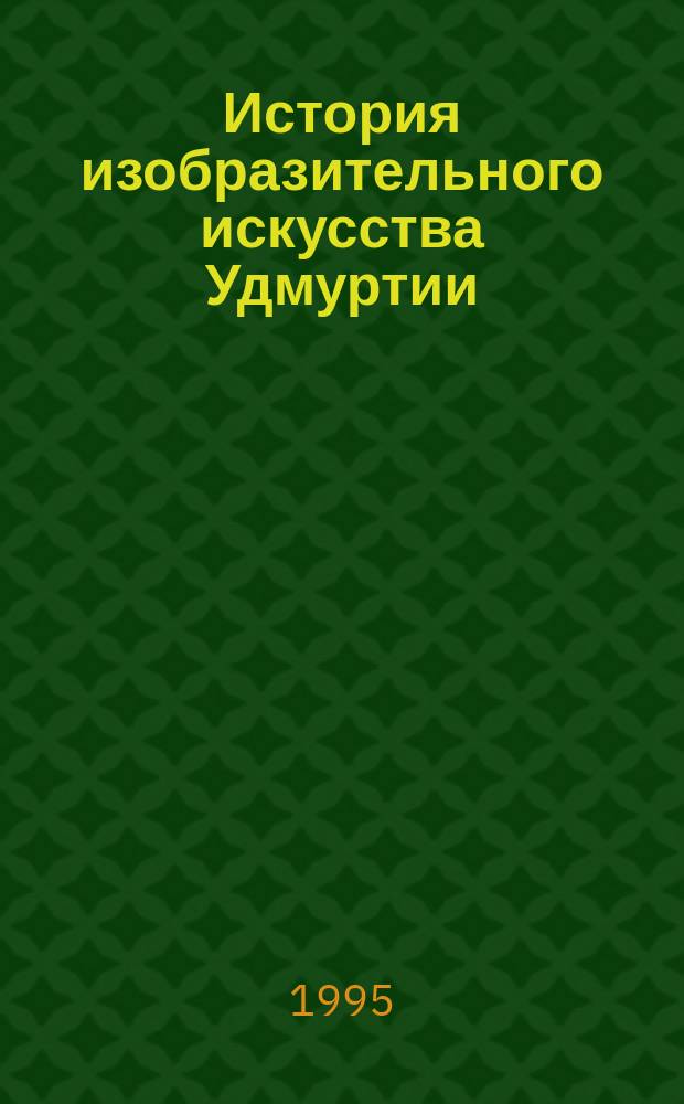 История изобразительного искусства Удмуртии : Учеб. для студентов техн. вузов