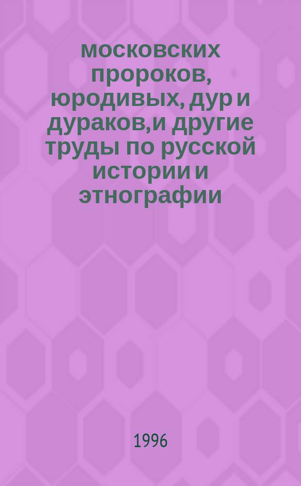 26 московских пророков, юродивых, дур и дураков, и другие труды по русской истории и этнографии