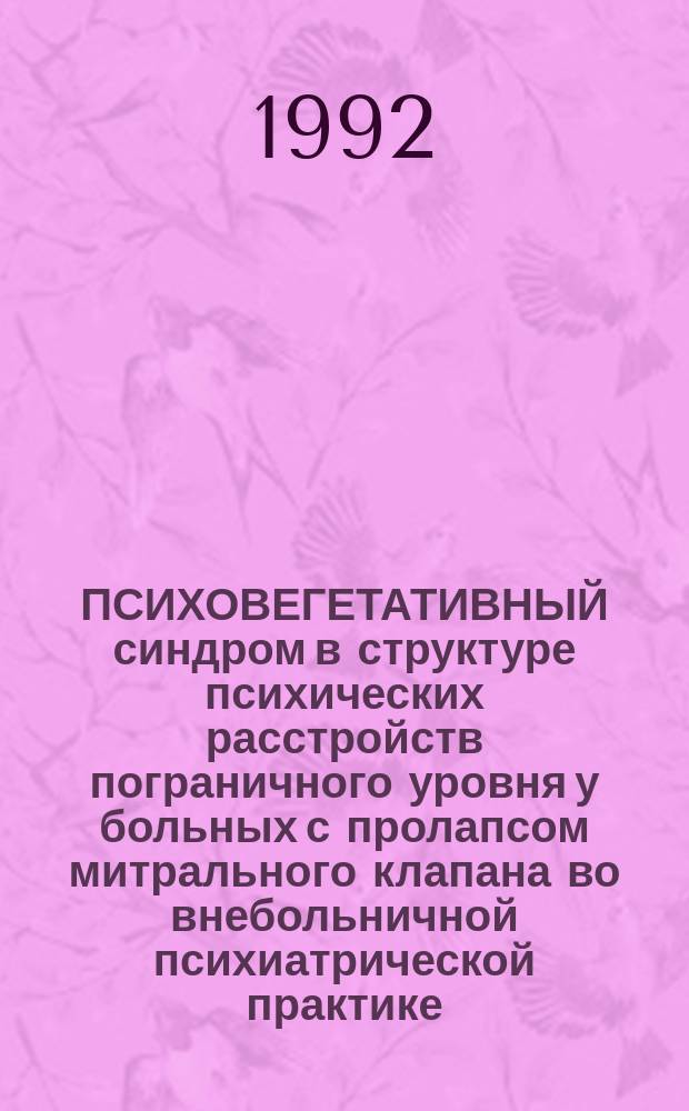 ПСИХОВЕГЕТАТИВНЫЙ синдром в структуре психических расстройств пограничного уровня у больных с пролапсом митрального клапана во внебольничной психиатрической практике : Метод. рекомендации