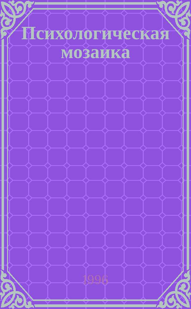 Психологическая мозаика : Наблюдения, эксперименты, тесты