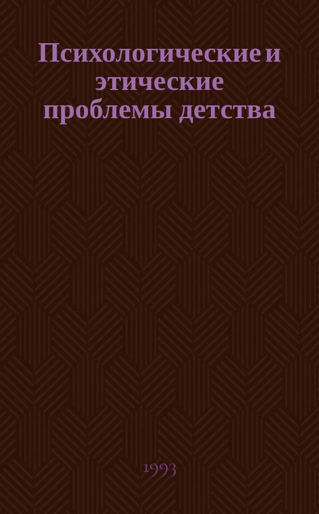 Психологические и этические проблемы детства : (Материалы к Семинару работников здравоохранения, образования и социал. защиты семьи, материнства и детства, Санкт-Петербург, 22-23 июня 1993 г.)