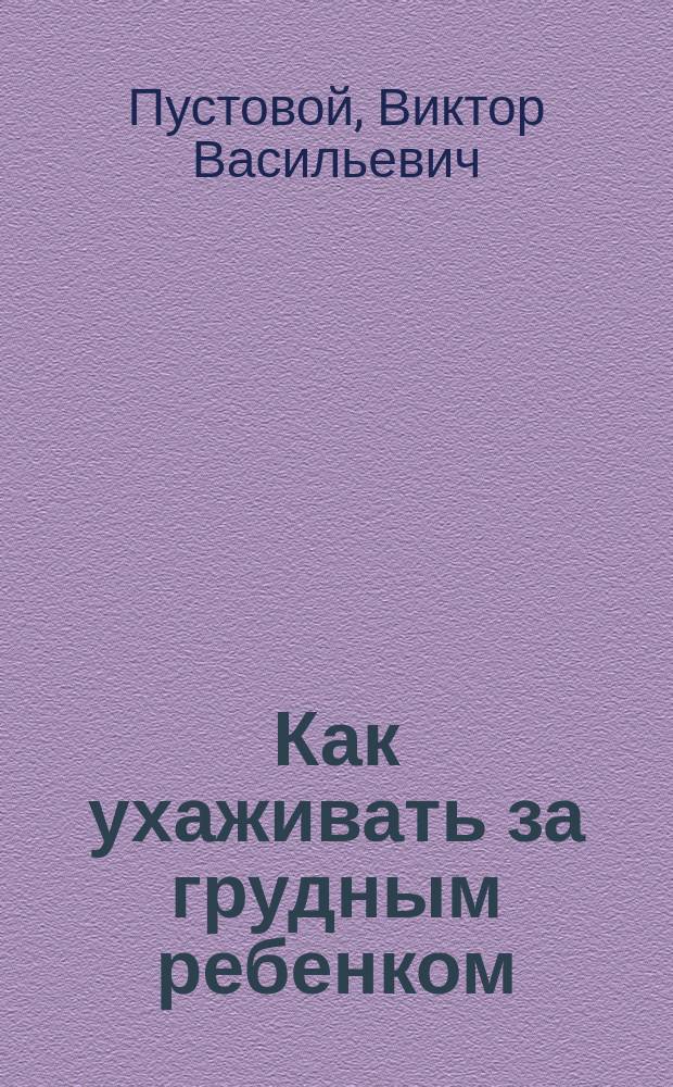 Как ухаживать за грудным ребенком : Советы молодым родителям