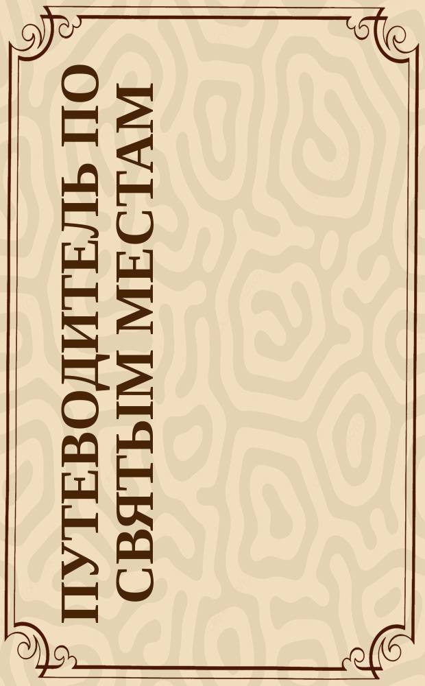 Путеводитель по святым местам : Иерусалим, Константинополь, Афон, Синаи : Сборник