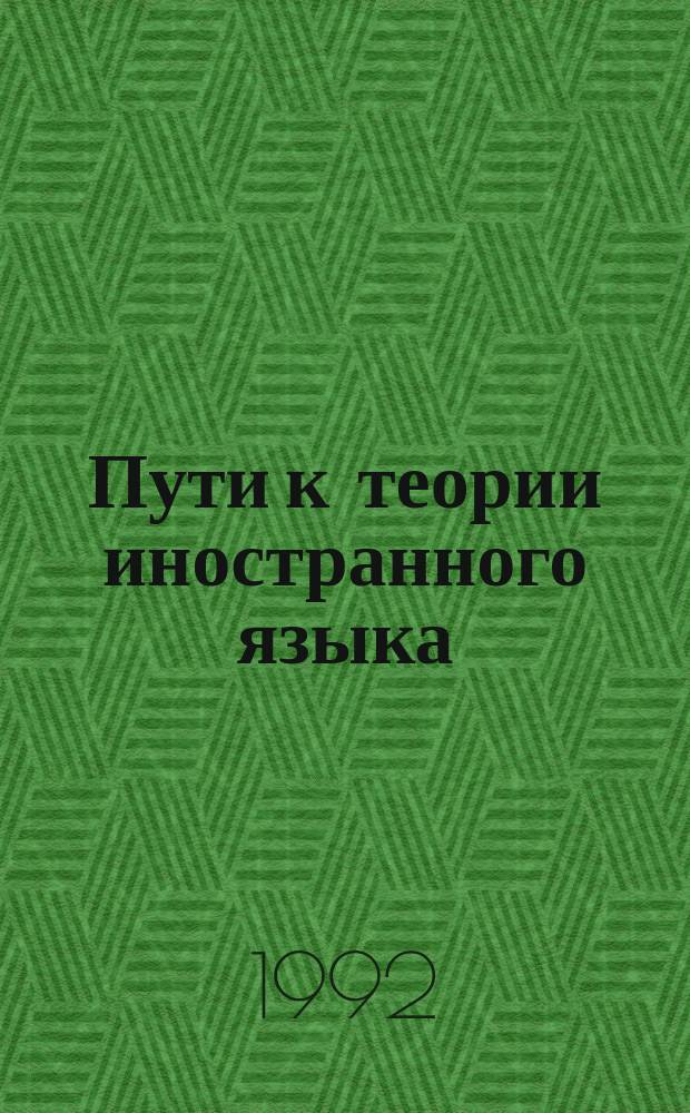 Пути к теории иностранного языка : Межвуз. сб. науч. работ