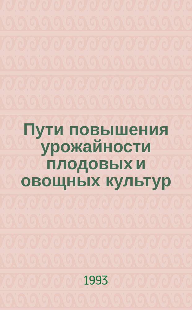 Пути повышения урожайности плодовых и овощных культур : Сб. науч. тр