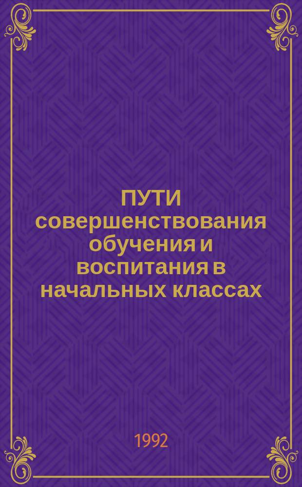 ПУТИ совершенствования обучения и воспитания в начальных классах : Рекомендации