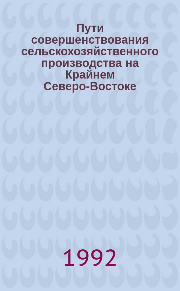 Пути совершенствования сельскохозяйственного производства на Крайнем Северо-Востоке : Сб. науч. тр