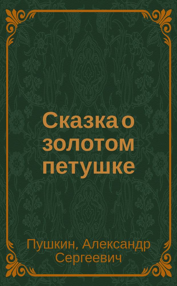 Сказка о золотом петушке : Для дошк. и мл. шк. возраста