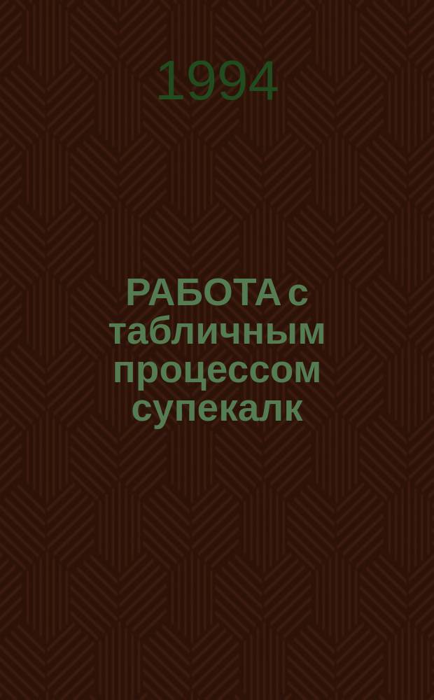 РАБОТА с табличным процессом супекалк : Метод. рекомендации
