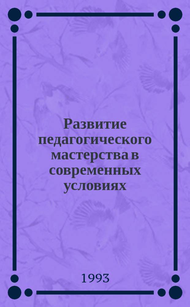 Развитие педагогического мастерства в современных условиях : Метод. пособие