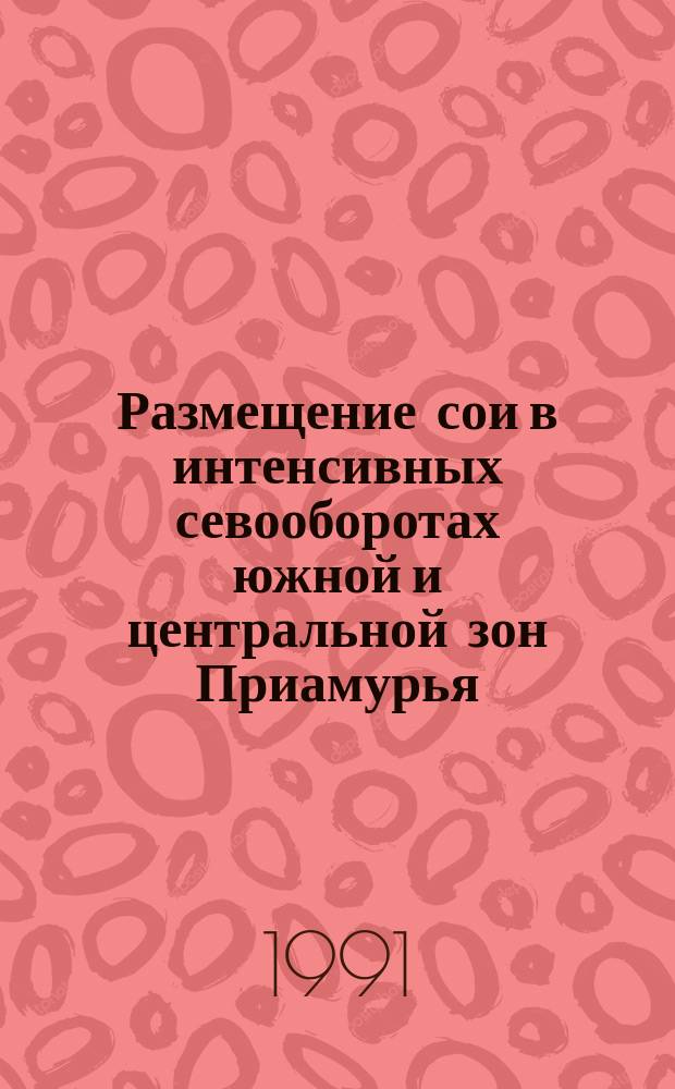 Размещение сои в интенсивных севооборотах южной и центральной зон Приамурья : Метод. рекомендации