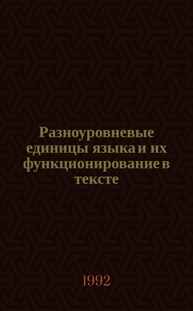 Разноуровневые единицы языка и их функционирование в тексте : Теорет. и метод. аспекты : Сб. науч.-метод. ст
