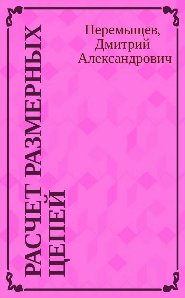 Расчет размерных цепей : Учеб. пособие по курсам "Стандартизация и автоматизир. конструирование машин" и "Основы конструирования"