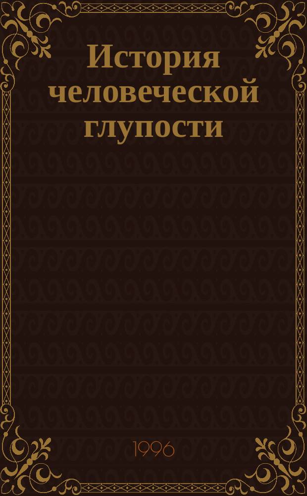 История человеческой глупости : Пер. с венг.