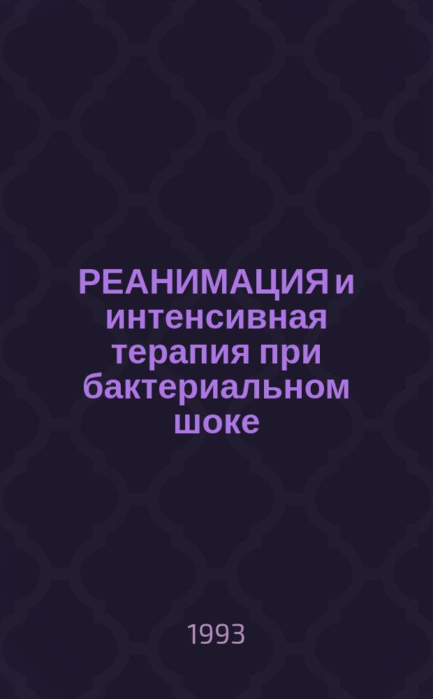 РЕАНИМАЦИЯ и интенсивная терапия при бактериальном шоке : (Метод. указания)