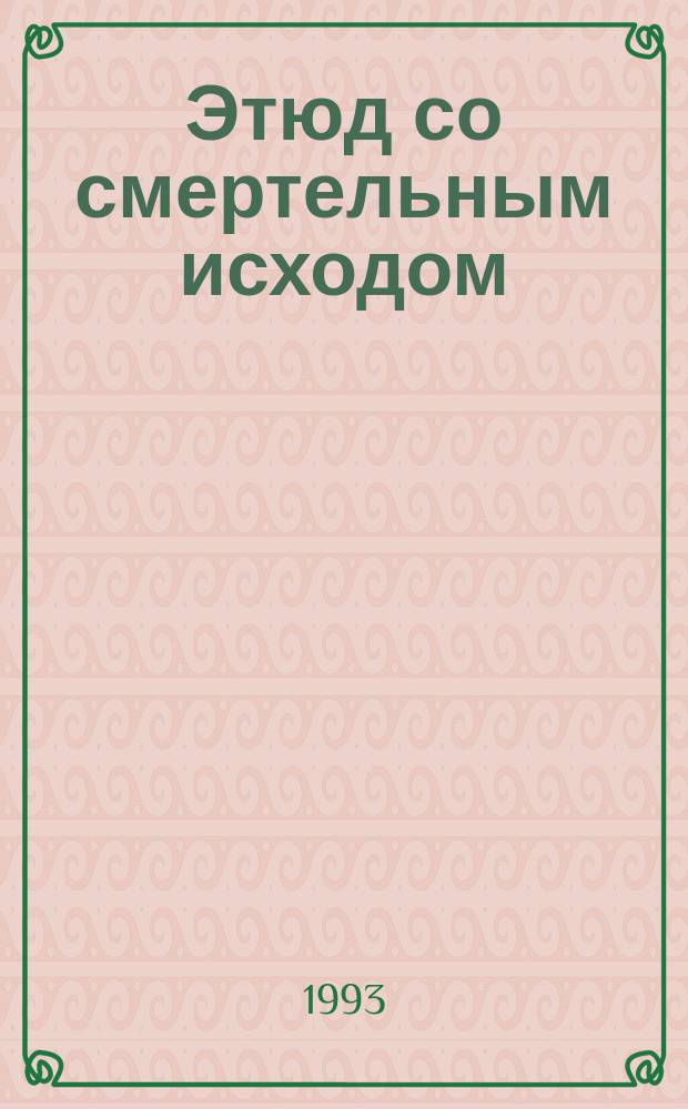 Этюд со смертельным исходом : Повести и рассказы