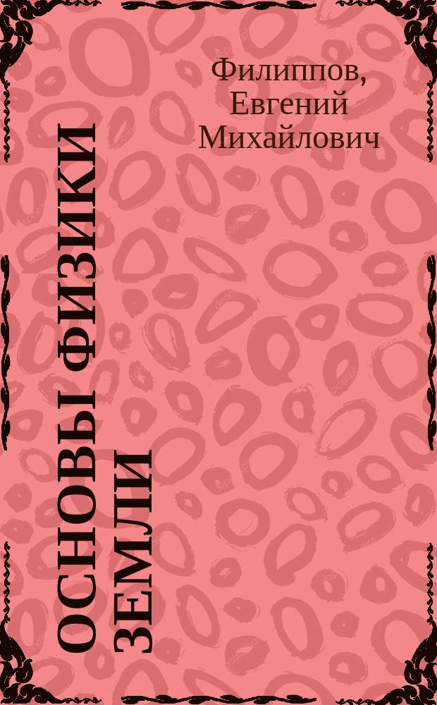 Основы физики Земли : Учеб. пособие для спец. 01.18