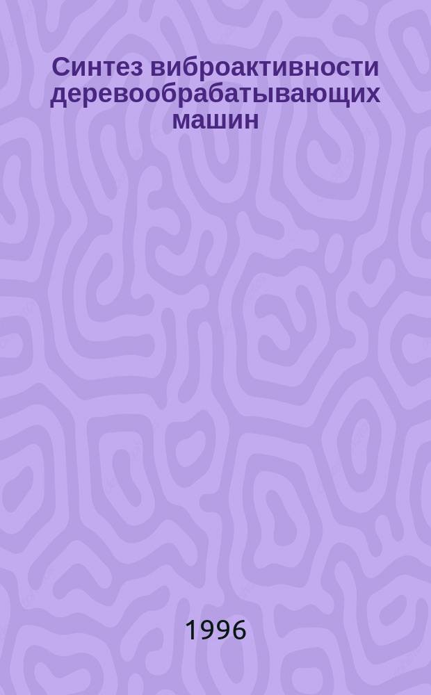 Синтез виброактивности деревообрабатывающих машин : Для специалистов станкостроения и деревообраб
