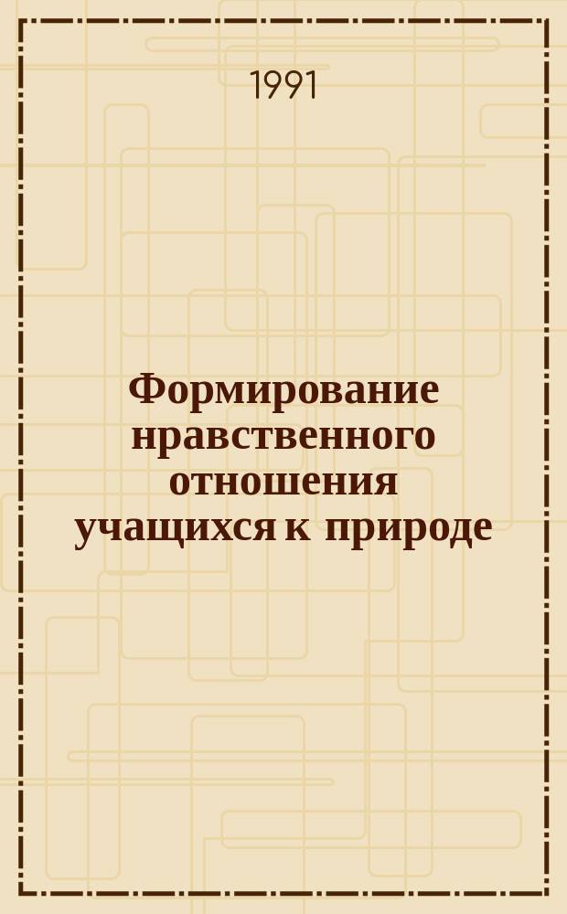 Формирование нравственного отношения учащихся к природе : Метод. рекомендации