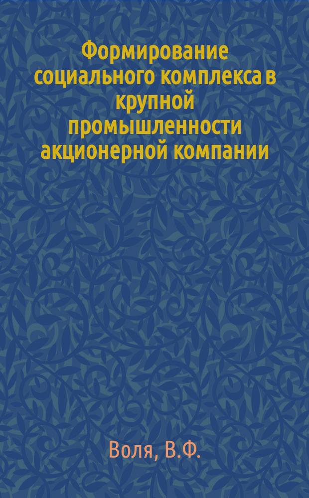 Формирование социального комплекса в крупной промышленности акционерной компании : Концепция, положения, рекомендации : (На прим. АО "Ангар. нефтехим. компания")