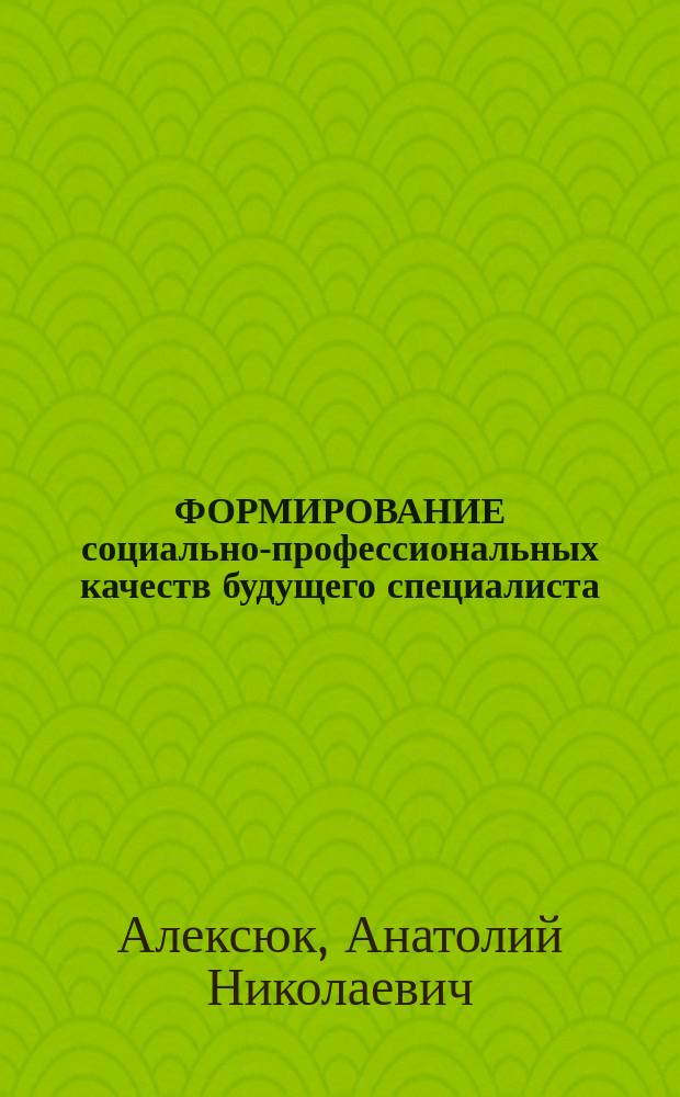 ФОРМИРОВАНИЕ социально-профессиональных качеств будущего специалиста