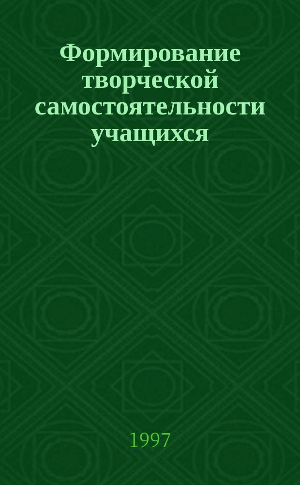 Формирование творческой самостоятельности учащихся : Сб. науч.-метод. работ