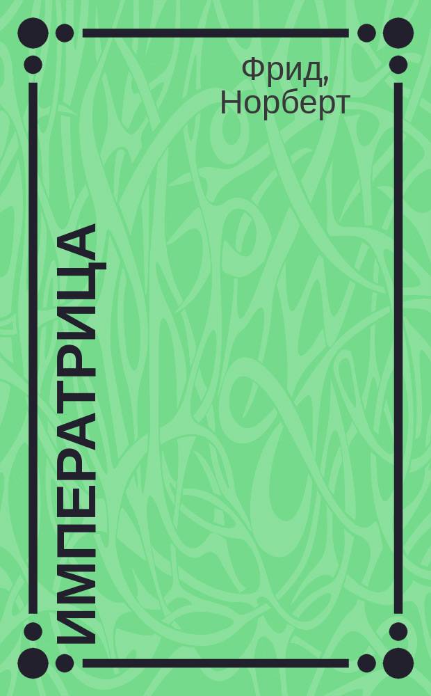 Императрица : Роман о Шарлотте Мексиканской