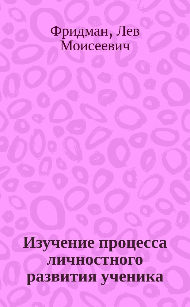 Изучение процесса личностного развития ученика : Метод. рекомендации для учителей и практ. психологов