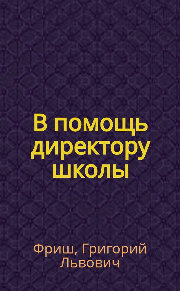 В помощь директору школы : (Кн. приказов)
