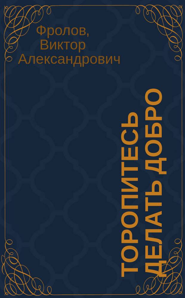 Торопитесь делать добро : Легенда-быль о тюрем. докторе : О Ф.П. Гаазе