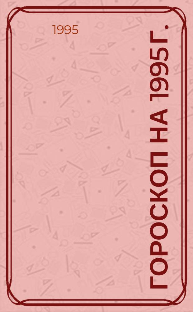 Гороскоп на 1995 г. : 3 : Близнецы, 21.05-20.06