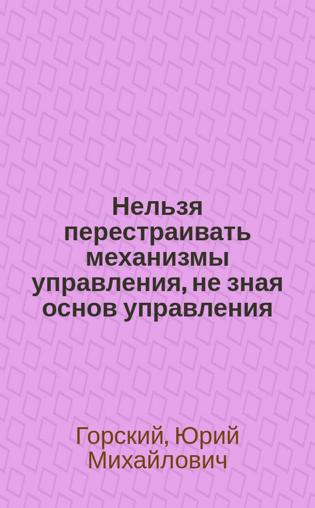 Нельзя перестраивать механизмы управления, не зная основ управления : Цикл популярных лекций