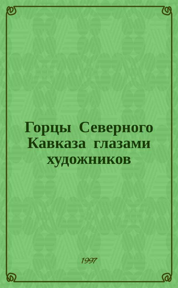Горцы Северного Кавказа глазами художников : По следам худож.-этногр. экспедиций 1924-1926 гг. : Кат. выст
