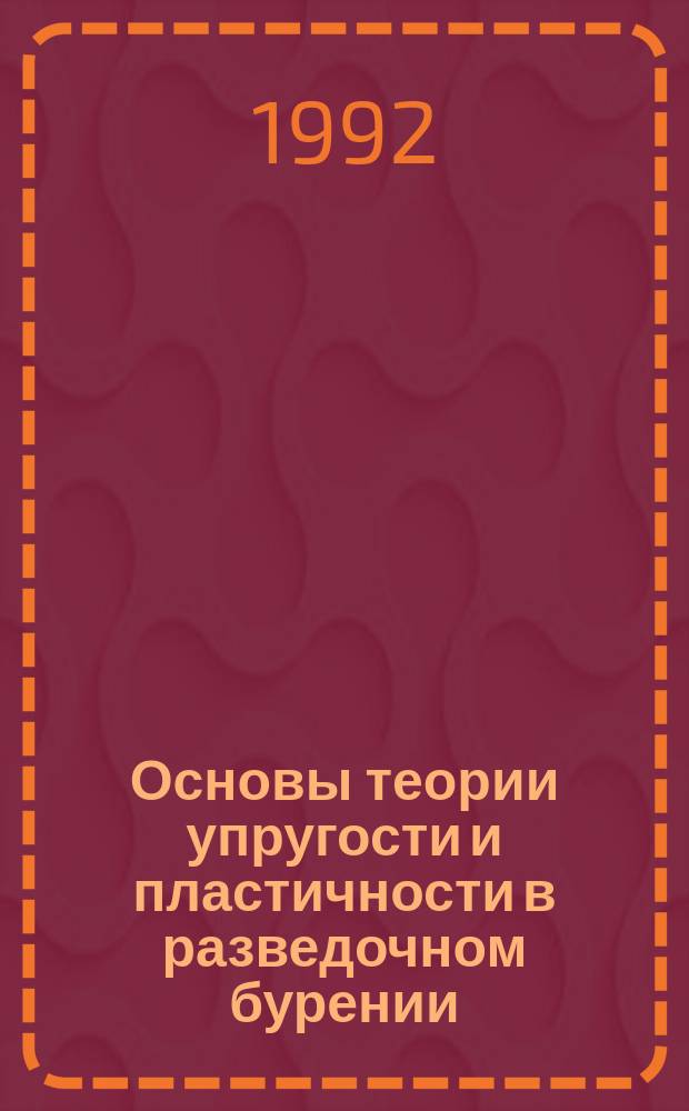 Основы теории упругости и пластичности в разведочном бурении : Учеб. пособие
