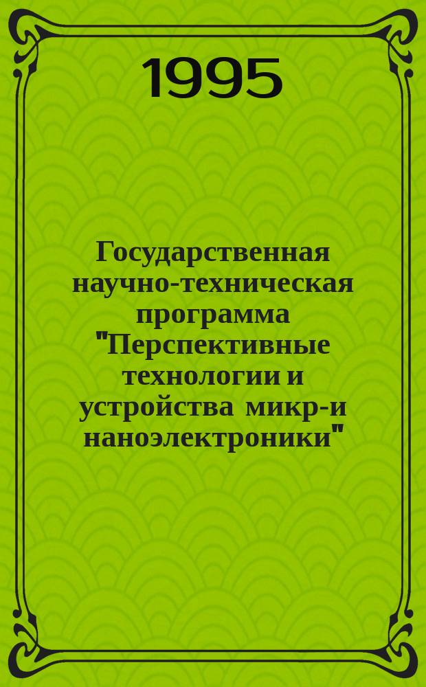 Государственная научно-техническая программа "Перспективные технологии и устройства микро- и наноэлектроники" : Информ. материал о науч.-исслед. проектах, получивших финансирование по результатам конкурса на 1995 г
