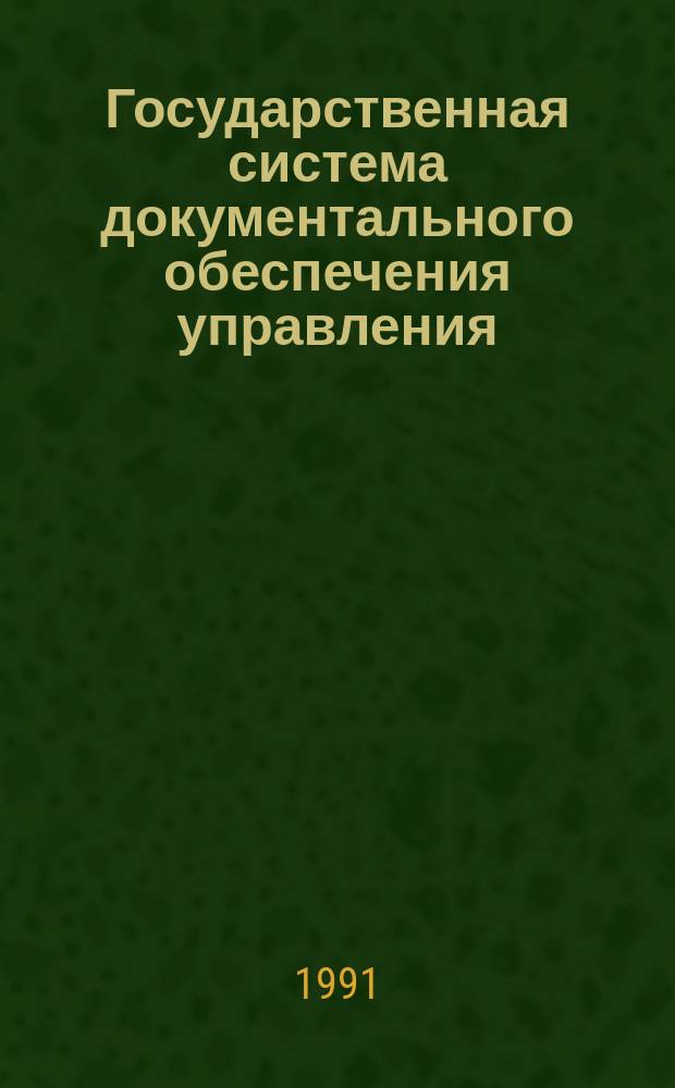 Государственная система документального обеспечения управления : Основные положения. Общие требования к документам и службам документального обеспечения