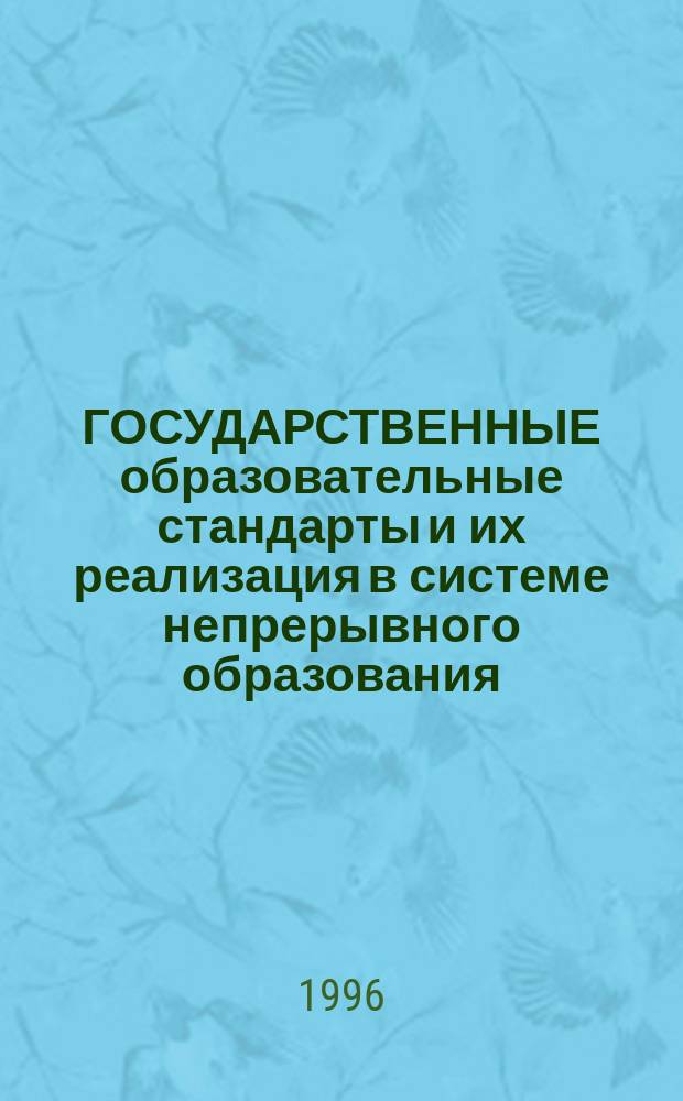 ГОСУДАРСТВЕННЫЕ образовательные стандарты и их реализация в системе непрерывного образования : Тез. докл. к науч.-метод. конф. вузов Сев.-Кавк. региона, Новочеркасск, 8-10 окт. 1996 г