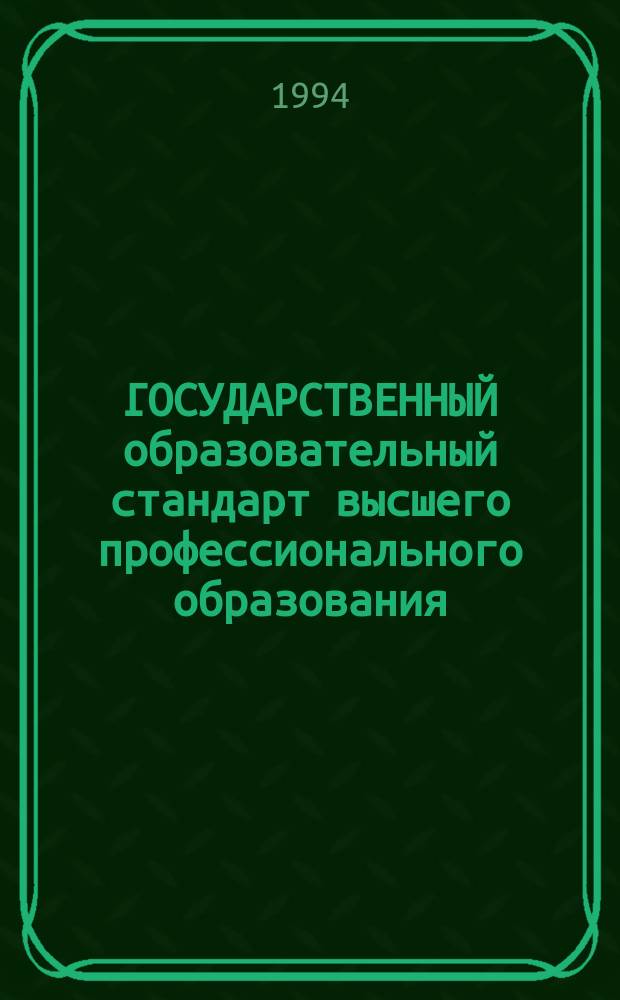 ГОСУДАРСТВЕННЫЙ образовательный стандарт высшего профессионального образования : Общ. вып. : Общ. требования к структуре высш. проф. образования и образоват. программам высш. проф. образования, условиям их реализации, нормативам учеб. нагрузки обучающихся и ее максимал. объему : Утв. 12. 08. 94. Классификатор направлений и специальностей высшего профессионального образования : Утв. 05. 03. 94