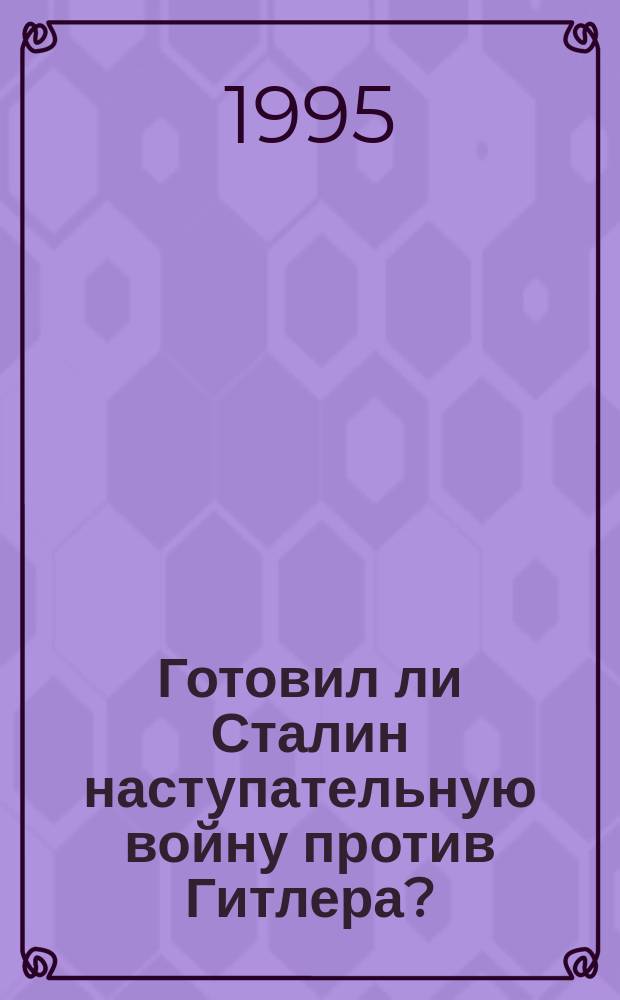 Готовил ли Сталин наступательную войну против Гитлера? : Незапланир. дискус. : Сб. материалов