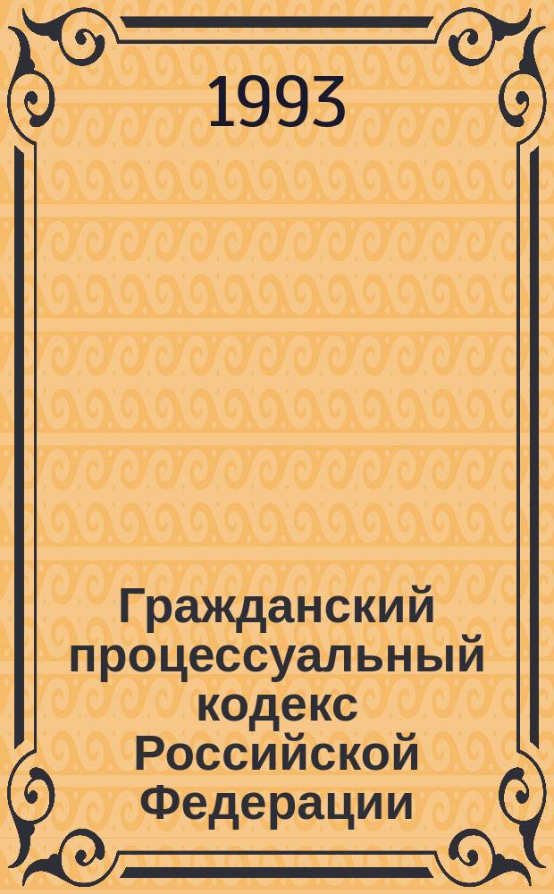 Гражданский процессуальный кодекс Российской Федерации : (С изм. и доп. на 20 июня 1993 г.)