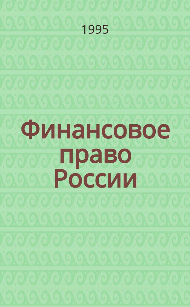Финансовое право России : Учеб. для студентов вузов и практ. работников фин. учреждений
