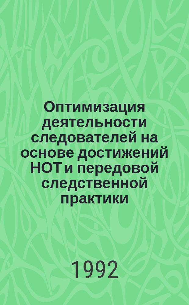 Оптимизация деятельности следователей на основе достижений НОТ и передовой следственной практики (Организационный и криминалистический аспекты) : Автореф. дис. на соиск. учен. степ. к. ю. н