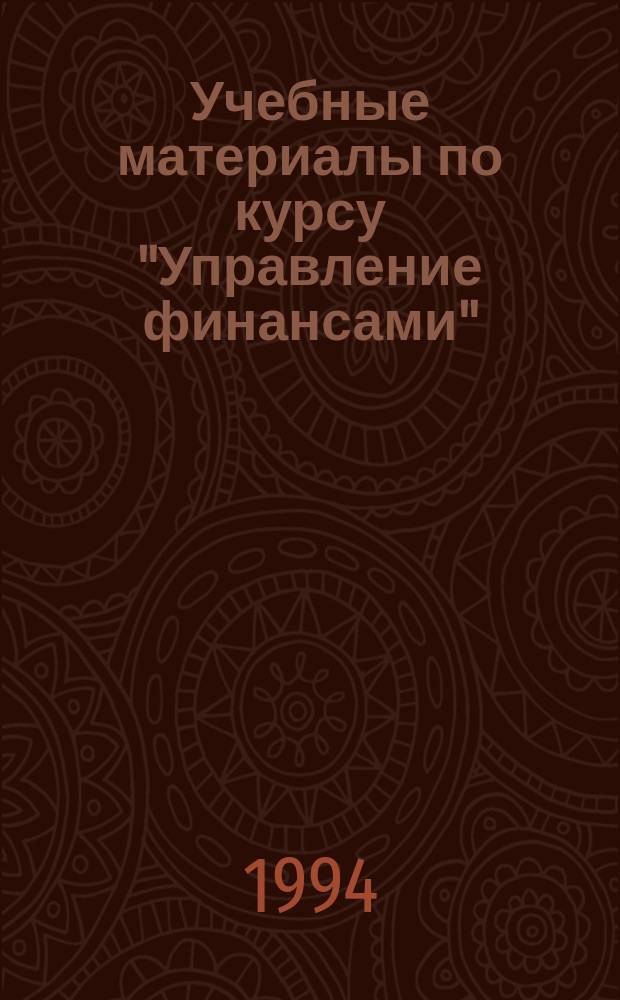 Учебные материалы по курсу "Управление финансами" = Studyinq materials for the course "Financial management"