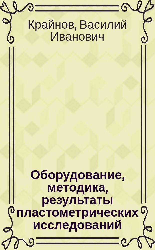 Оборудование, методика, результаты пластометрических исследований : Учеб. пособие для студентов вузов, обучающихся по спец. "Обраб. металлов давлением", "Металлург. машины и оборуд."